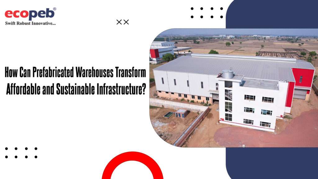 How Can Prefabricated Warehouses Transform Affordable and Sustainable Infrastructure?